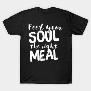 Feed your soul the right meal T-Shirt